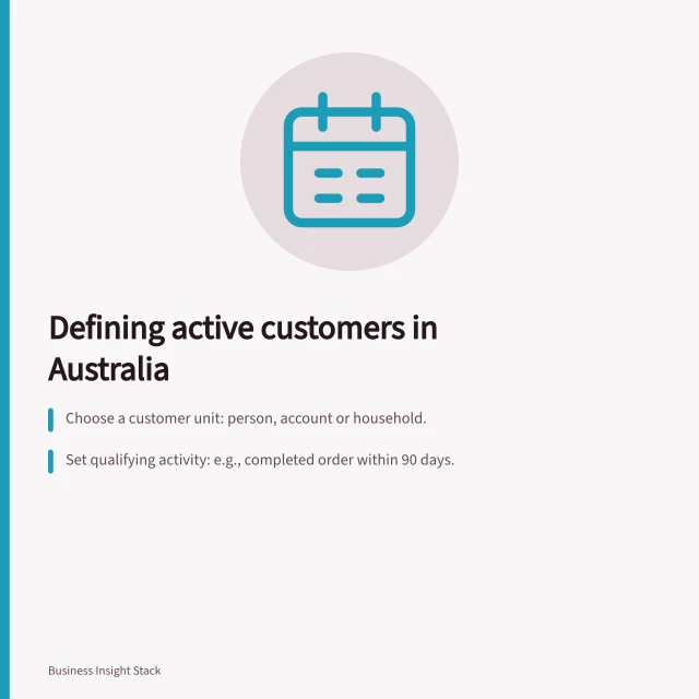 Defining active customers in Australia: Choose a customer unit: person, account or household.; Set qualifying activity: e.g., completed order within 90 days.; Specify time window: use ATO tax periods for consistency. Agreeing on one definition of active customers