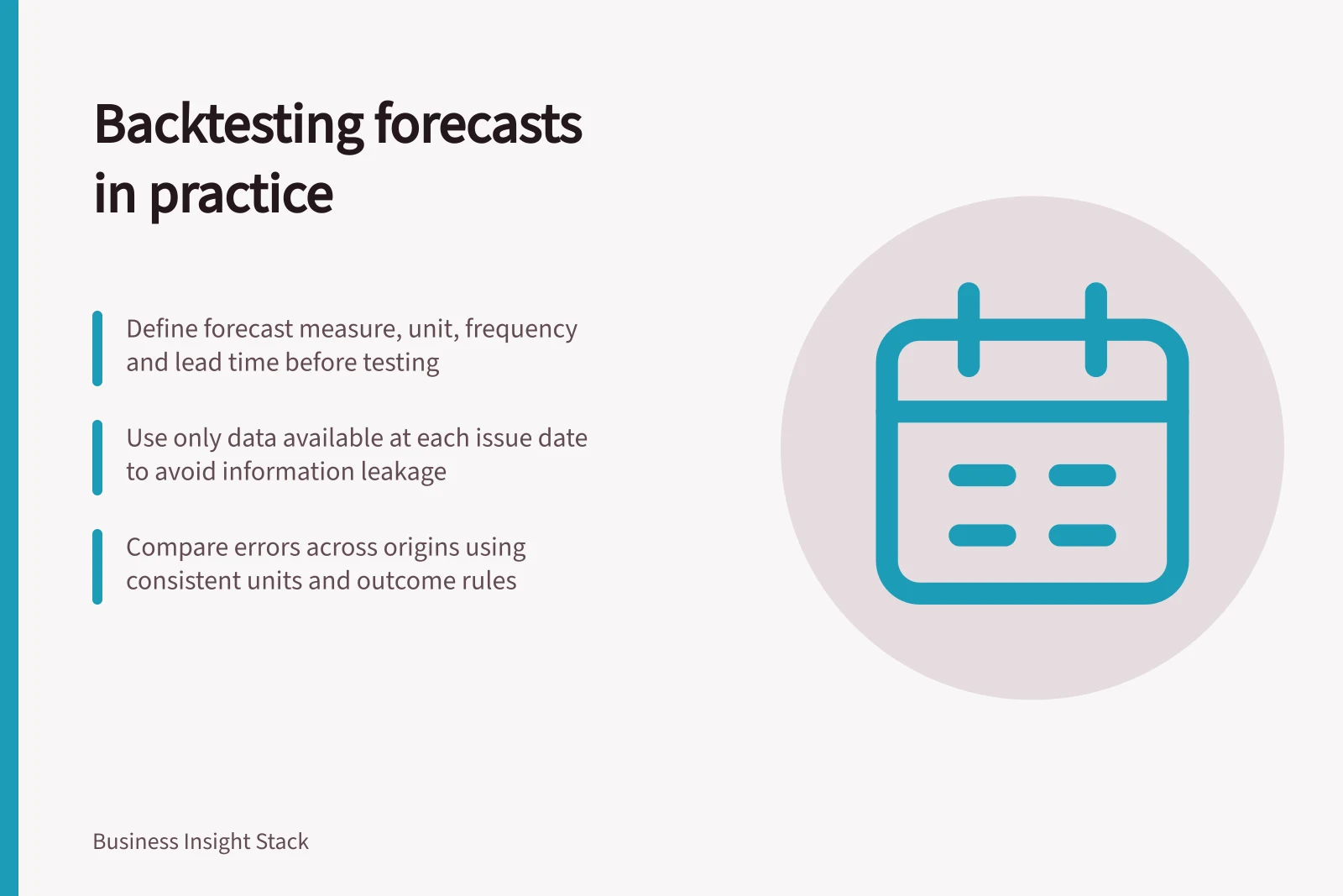 Backtesting forecasts in practice: Define forecast measure, unit, frequency and lead time before testing; Use only data available at each issue date to avoid information leakage; Compare errors across origins using consistent units and outcome rules