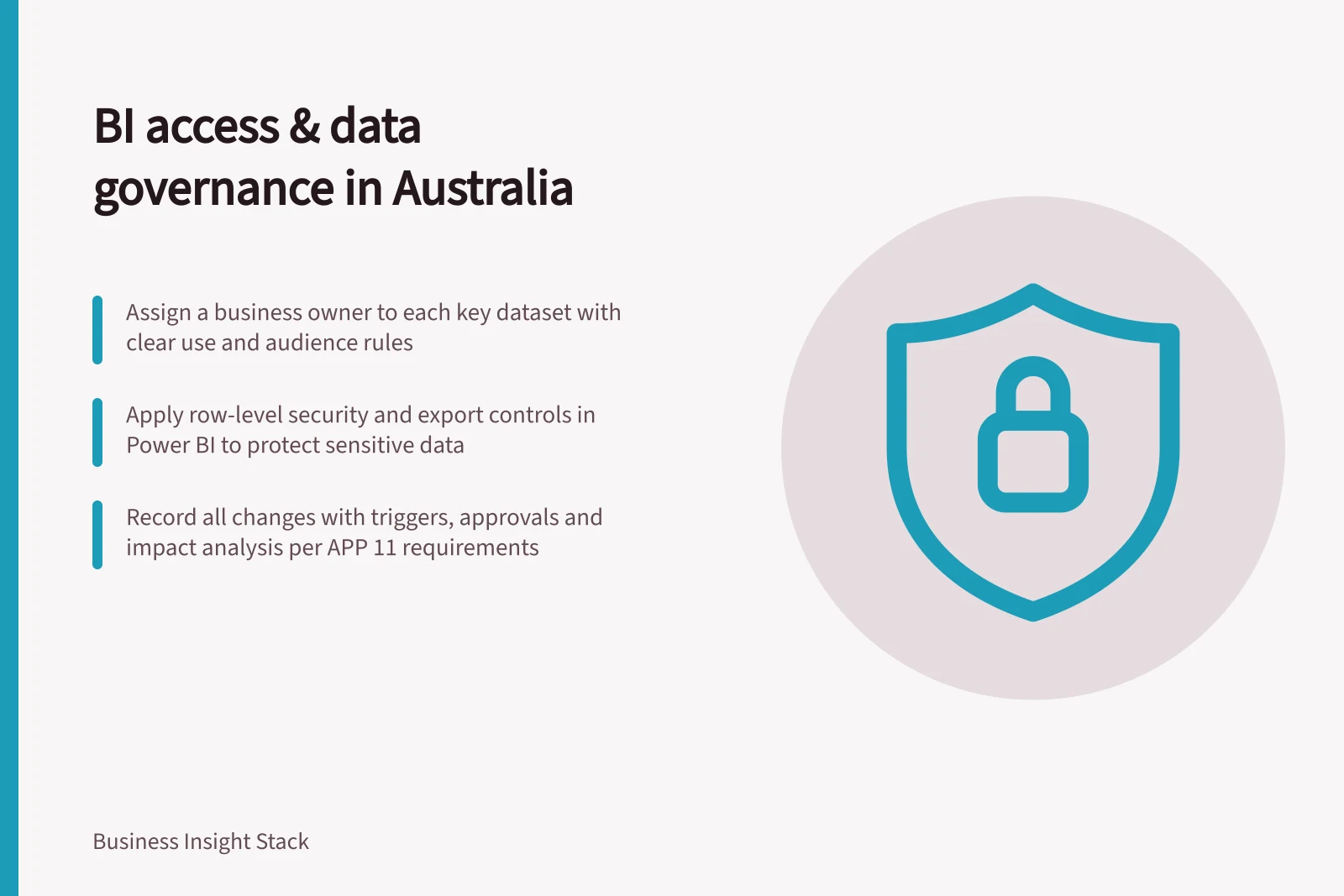 BI access & data governance in Australia: Assign a business owner to each key dataset with clear use and audience rules; Apply row-level security and export controls in Power BI to protect sensitive data; Record all changes with triggers, approvals and impact analysis per APP 11 requirements