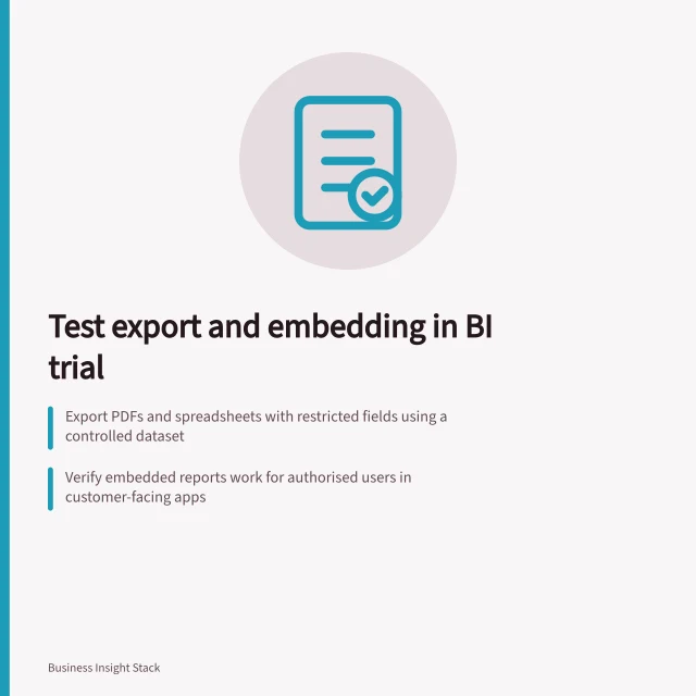 Test export and embedding in BI trial: Export PDFs and spreadsheets with restricted fields using a controlled dataset; Verify embedded reports work for authorised users in customer-facing apps; Check user permissions and licence requirements for Power BI, Tableau and Looker. Checking export and embedding capabilities during a trial