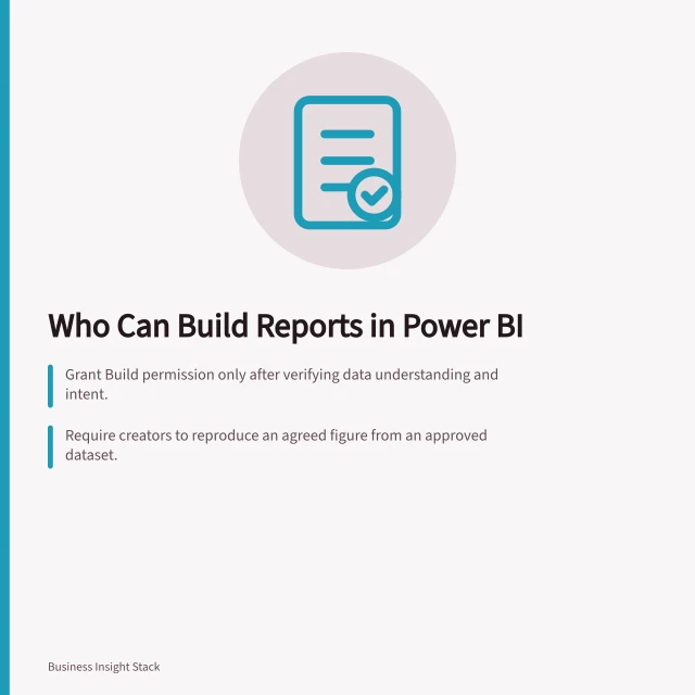 Who Can Build Reports in Power BI: Grant Build permission only after verifying data understanding and intent.; Require creators to reproduce an agreed figure from an approved dataset.; Limit first report access to a named dataset and draft workspace with clear review rules. Defining which users can build their own reports
