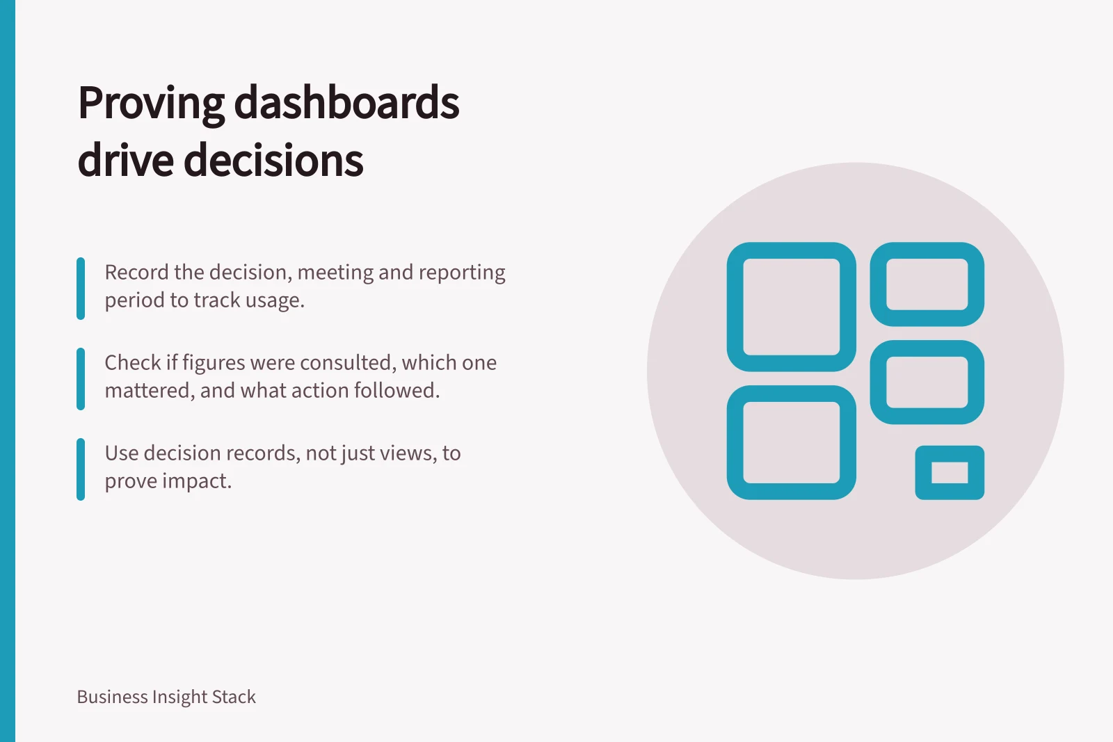 Proving dashboards drive decisions: Record the decision, meeting and reporting period to track usage.; Check if figures were consulted, which one mattered, and what action followed.; Use decision records, not just views, to prove impact.