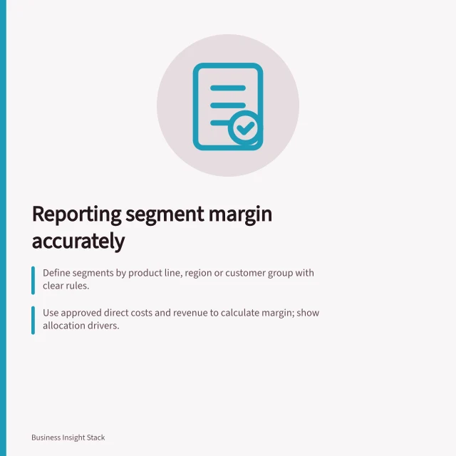 Reporting segment margin accurately: Define segments by product line, region or customer group with clear rules.; Use approved direct costs and revenue to calculate margin; show allocation drivers.; Reconcile segment totals to whole-business figures with bridge lines. Reporting margin by a clearly defined business segment